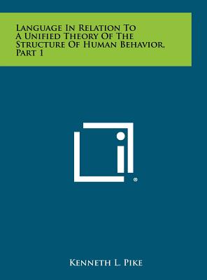 Language in Relation to a Unified Theory of the Structure of Human Behavior, Part 1 - Pike, Kenneth L