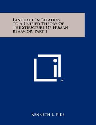 Language In Relation To A Unified Theory Of The Structure Of Human Behavior, Part 1 - Pike, Kenneth L