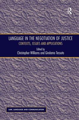 Language in the Negotiation of Justice: Contexts, Issues and Applications - Tessuto, Girolamo, and Williams, Christopher (Editor)