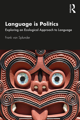 Language is Politics: Exploring an Ecological Approach to Language - van Splunder, Frank