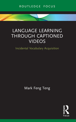 Language Learning Through Captioned Videos: Incidental Vocabulary Acquisition - Feng Teng, Mark
