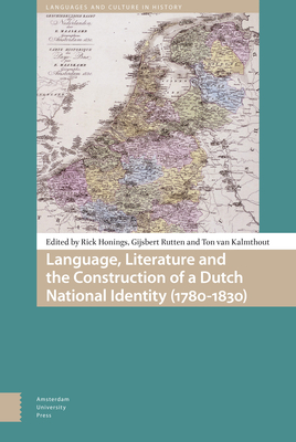 Language, Literature and the Construction of a Dutch National Identity (1780-1830) - Honings, Rick (Editor), and Kalmthout, Ton van (Editor), and Rutten, Gijsbert (Editor)