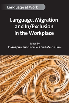 Language, Migration and In/Exclusion in the Workplace - Angouri, Jo (Editor), and Kerekes, Julie, Dr. (Editor), and Suni, Minna (Editor)