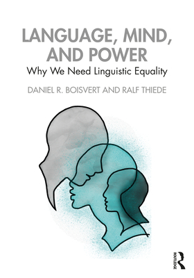 Language, Mind, and Power: Why We Need Linguistic Equality - Boisvert, Daniel R., and Thiede, Ralf