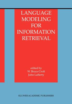 Language Modeling for Information Retrieval - Croft, W. Bruce (Editor), and Lafferty, John (Editor)