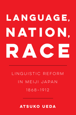 Language, Nation, Race: Linguistic Reform in Meiji Japan (1868-1912) Volume 1 - Ueda, Atsuko