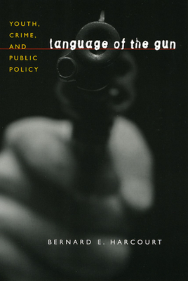 Language of the Gun: Youth, Crime, and Public Policy - Harcourt, Bernard E
