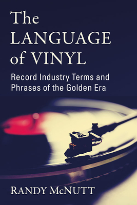 Language of Vinyl: Record Industry Terms and Phrases of the Golden Era - McNutt, Randy