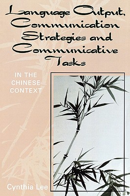 Language Output, Communication Strategies and Communicative Tasks: In the Chinese Context - Lee, Cynthia, Professor
