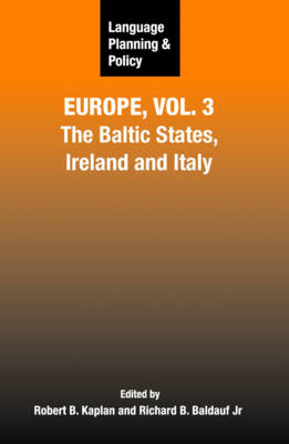 Language Planning and Policy in Europe, Vol. 3: The Baltic States, Ireland and Italy - Kaplan, Robert B (Editor), and Baldauf Jr, Richard B (Editor)