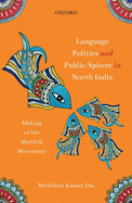 Language Politics and Public Sphere in North India: Making of the Maithili Movement