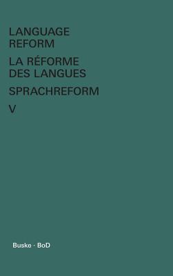 Language Reform - La rforme des langues - Sprachreform / Language Reform - La rforme des langues - Sprachreform Volume V - Fodor, Istvn (Editor), and Hagge, Claude (Editor)