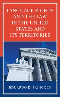 Language Rights and the Law in the United States and Its Territories - Faingold, Eduardo D.