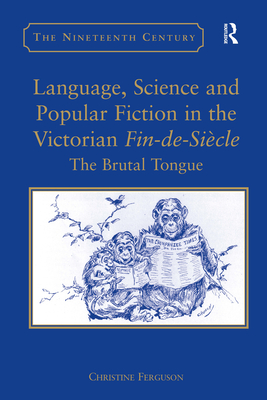 Language, Science and Popular Fiction in the Victorian Fin-de-Sicle: The Brutal Tongue - Ferguson, Christine