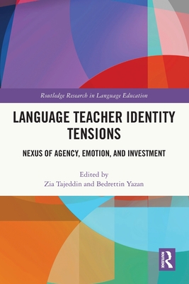 Language Teacher Identity Tensions: Nexus of Agency, Emotion, and Investment - Tajeddin, Zia (Editor), and Yazan, Bedrettin (Editor)