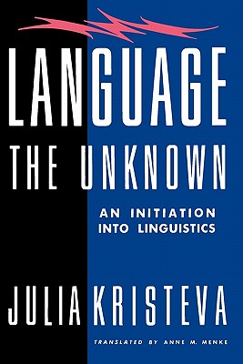 Language: The Unknown: An Initiation Into Linguistics - Kristeva, Julia, and Menke, Anne (Translated by)