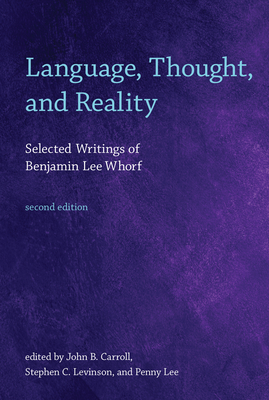 Language, Thought, and Reality, Second Edition: Selected Writings of Benjamin Lee Whorf - Whorf, Benjamin Lee, and Carroll, John B (Editor), and Levinson, Stephen C (Editor)