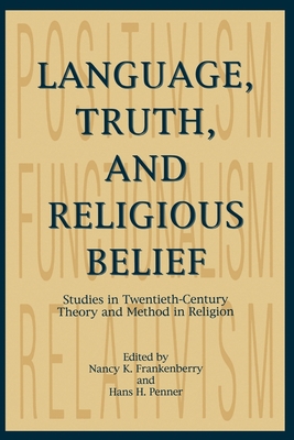 Language, Truth, and Religious Belief: Studies in Twentieth-Century Theory and Method in Religion - Frankenberry, Nancy K (Editor), and Penner, Hans H (Editor)