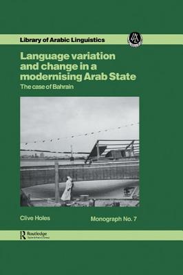 Language Variation and Change in a Modernising Arab State: The Case Of Bahrain - Holes, Clive