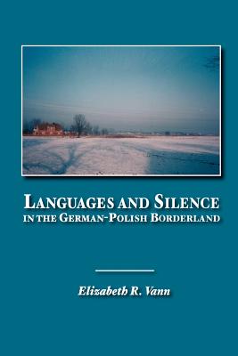 Languages and Silence in the German-Polish Borderland - Vann, Elizabeth R