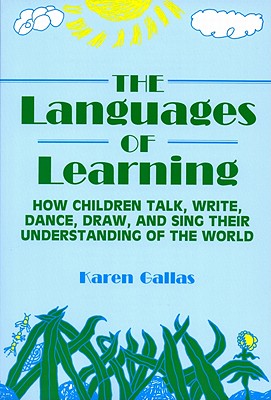 Languages of Learning: How Children Talk, Write, Draw, Dance, and Sing Their Understanding of the World - Gallas, Karen, and Genishi, Celia (Editor), and Strickland, Dorothy S (Editor)