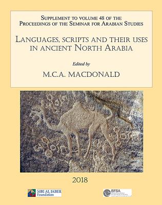 Languages, scripts and their uses in ancient North Arabia: Papers from the Special Session of the Seminar for Arabian Studies held on 5 August 2017: Supplement to the Proceedings of the Seminar for Arabian Studies Volume 48 2018 - Macdonald, Michael C.A. (Editor)