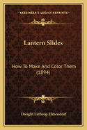 Lantern Slides: How To Make And Color Them (1894)