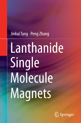 Lanthanide Single Molecule Magnets - Tang, Jinkui, and Zhang, Peng, Prof.