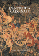 L'Antichita Marginale: Continuita Dell'arte Provinciale Romana Nel Rinascimento - Calcani, Giuliana