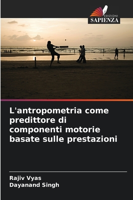 L'antropometria come predittore di componenti motorie basate sulle prestazioni - Vyas, Rajiv, and Singh, Dayanand