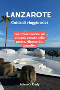 Lanzarote Guida di viaggio 2024: Fai un'escursione sui vulcani, cenare nelle grotte, rilassarti in paradiso