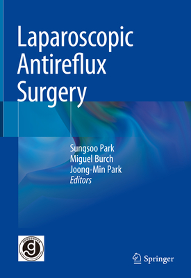 Laparoscopic Antireflux Surgery - Park, Sungsoo (Editor), and Burch, Miguel (Editor), and Park, Joong-Min (Editor)