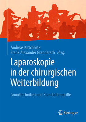 Laparoskopie in Der Chirurgischen Weiterbildung: Grundtechniken Und Standardeingriffe - Kirschniak, Andreas (Editor), and Granderath, Frank Alexander (Editor)