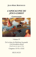 L'APOCALYPSE DE J?SUS-CHRIST Vol. 4: De la chute de Babylone la grande ? la J?rusalem c?leste - Aboutissement du R?gne de Dieu