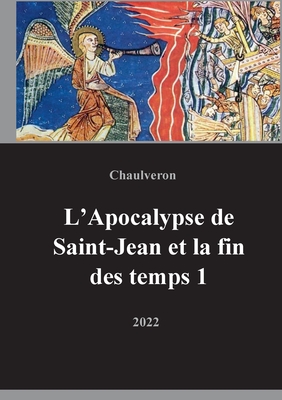 L'Apocalypse de Saint-Jean Et La Fin Des Temps 1 - Chaulveron