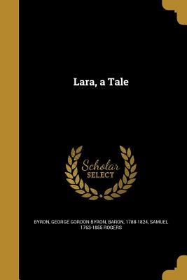 Lara, a Tale - Byron, George Gordon Byron Baron (Creator), and Rogers, Samuel 1763-1855