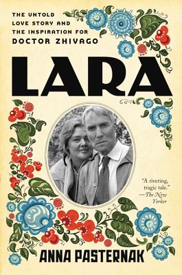 Lara: The Untold Love Story and the Inspiration for Doctor Zhivago - Pasternak, Anna