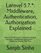 Laravel 5.7.*: Middleware, Authentication, Authorization Explained: How to Authenticate a Company, Projects and Tasks Management Application * * Mastering Laravel, Part Two
