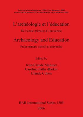 L'Arch?ologie Et l'?ducation / Archaeology and Education: de l'?cole Primaire ? l'Universit? / From Primary School to University - Marquet, Jean-Claude (Editor), and Pathy-Barker, Caroline (Editor), and Cohen, Claude (Editor)