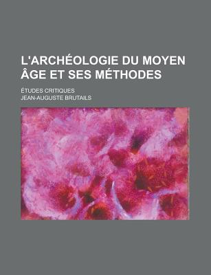 L'Archeologie Du Moyen Age Et Ses Methodes: Etudes Critiques - Brutails, Jean-Auguste