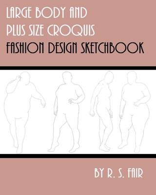 Large Body and Plus Size Croquis Fashion Design Sketchbook - Fair, R S