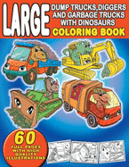 Large Dump Trucks, Diggers, and Garbage Trucks With Dinosaurs Coloring Book: For Boys and Girls, Ages 4-8. For Kids Who Love Dinosaurs and Trucks