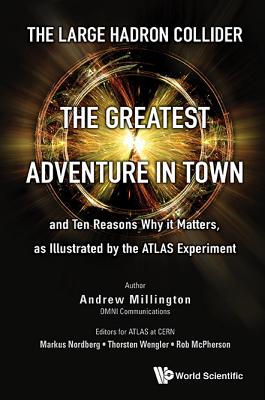 Large Hadron Collider, The: The Greatest Adventure in Town and Ten Reasons Why It Matters, as Illustrated by the Atlas Experiment - Millington, Andrew J, and Nordberg, Markus (Editor), and Wengler, Thorsten (Editor)