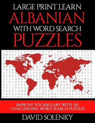 Large Print Learn Albanian with Word Search Puzzles: Learn Albanian Language Vocabulary with Challenging Easy to Read Word Find Puzzles - Solenky, David