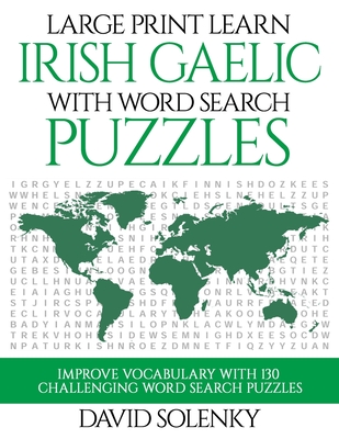 Large Print Learn Irish Gaelic with Word Search Puzzles: Learn Irish Gaelic Language Vocabulary with Challenging Easy to Read Word Find Puzzles - Solenky, David
