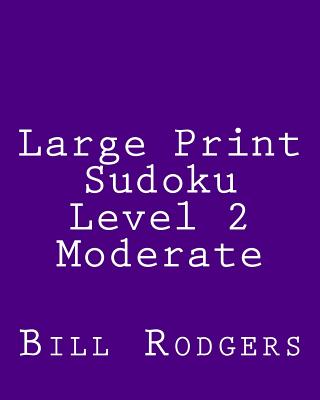 Large Print Sudoku Level 2 Moderate: 80 Easy to Read, Large Print Sudoku Puzzles - Rodgers, Bill