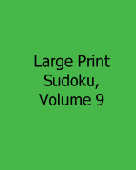 Large Print Sudoku, Volume 9: 80 Easy to Read, Large Print Sudoku Puzzles