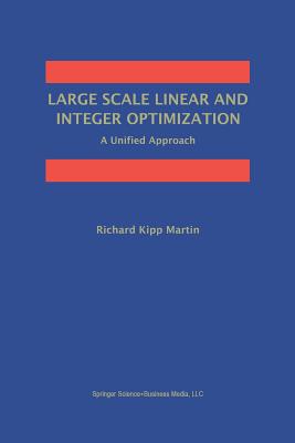 Large Scale Linear and Integer Optimization: A Unified Approach - Martin, Richard Kipp