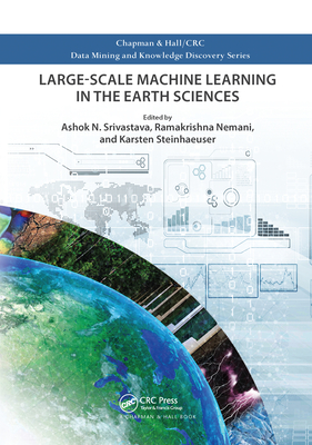 Large-Scale Machine Learning in the Earth Sciences - Srivastava, Ashok N. (Editor), and Nemani, Ramakrishna (Editor), and Steinhaeuser, Karsten (Editor)