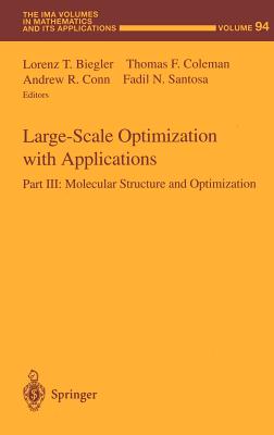 Large-Scale Optimization with Applications: Part III: Molecular Structure and Optimization - Biegler, Lorenz T (Editor), and Coleman, Thomas (Editor), and Conn, Andrew R (Editor)